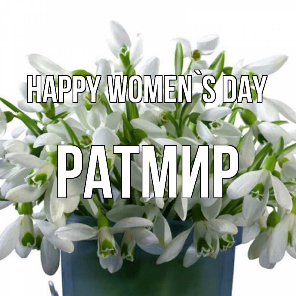 Greetings card с именем, Ратмир happy women`s day цветы к международному женскому дню Greetings with text for free download 